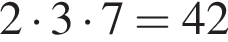 2 умно­жить на 3 умно­жить на 7=42