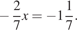 минус дробь: числитель: 2, знаменатель: 7 конец дроби x= минус целая часть: 1, дробная часть: числитель: 1, знаменатель: 7 .