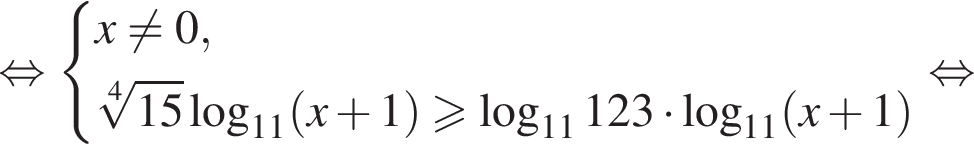  рав­но­силь­но си­сте­ма вы­ра­же­ний x не равно q 0, ко­рень 4 сте­пе­ни из: на­ча­ло ар­гу­мен­та: 15 конец ар­гу­мен­та ло­га­рифм по ос­но­ва­нию левая круг­лая скоб­ка 11 пра­вая круг­лая скоб­ка левая круг­лая скоб­ка x плюс 1 пра­вая круг­лая скоб­ка боль­ше или равно ло­га­рифм по ос­но­ва­нию левая круг­лая скоб­ка 11 пра­вая круг­лая скоб­ка 123 умно­жить на ло­га­рифм по ос­но­ва­нию левая круг­лая скоб­ка 11 пра­вая круг­лая скоб­ка левая круг­лая скоб­ка x плюс 1 пра­вая круг­лая скоб­ка конец си­сте­мы . рав­но­силь­но 