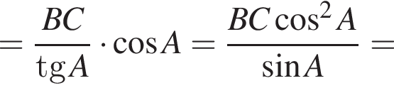 = дробь: чис­ли­тель: BC, зна­ме­на­тель: tgA конец дроби умно­жить на ко­си­нус A= дробь: чис­ли­тель: BC ко­си­нус в квад­ра­те A, зна­ме­на­тель: синус A конец дроби = 