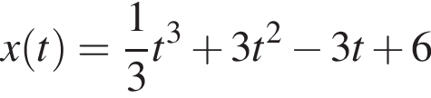 x левая круг­лая скоб­ка t пра­вая круг­лая скоб­ка = дробь: чис­ли­тель: 1, зна­ме­на­тель: 3 конец дроби t в кубе плюс 3t в квад­ра­те минус 3t плюс 6 