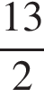  дробь: чис­ли­тель: 13, зна­ме­на­тель: 2 конец дроби 