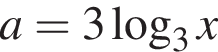 a=3 ло­га­рифм по ос­но­ва­нию 3 x