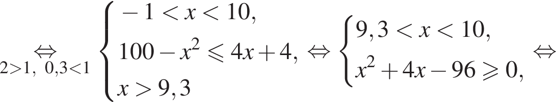 \underset2 боль­ше 1,0,3 мень­ше 1\mathop рав­но­силь­но си­сте­ма вы­ра­же­ний минус 1 мень­ше x мень­ше 10, 100 минус x в квад­ра­те мень­ше или равно 4x плюс 4, x боль­ше 9,3 конец си­сте­мы . рав­но­силь­но си­сте­ма вы­ра­же­ний 9,3 мень­ше x мень­ше 10, x в квад­ра­те плюс 4x минус 96 боль­ше или равно 0, конец си­сте­мы . рав­но­силь­но 