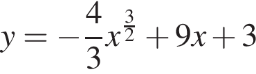 y= минус дробь: чис­ли­тель: 4, зна­ме­на­тель: 3 конец дроби x в сте­пе­ни левая круг­лая скоб­ка дробь: чис­ли­тель: 3, зна­ме­на­тель: 2 конец дроби пра­вая круг­лая скоб­ка плюс 9x плюс 3 