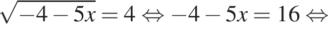 корень из: начало аргумента: минус 4 минус 5x конец аргумента =4 равносильно минус 4 минус 5x=16 равносильно