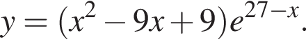 y = левая круглая скобка x в квадрате минус 9x плюс 9 правая круглая скобка e в степени левая круглая скобка 27 минус x правая круглая скобка .
