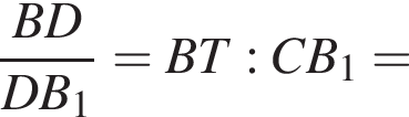  дробь: чис­ли­тель: BD, зна­ме­на­тель: DB_1 конец дроби =BT:CB_1= 