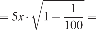 = 5x умножить на корень из: начало аргумента: 1 минус дробь: числитель: 1, знаменатель: 100 конец дроби конец аргумента =