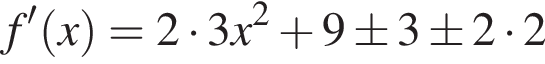 f' левая круг­лая скоб­ка x пра­вая круг­лая скоб­ка =2 умно­жить на 3x в квад­ра­те плюс 9\pm 3\pm 2 умно­жить на 2