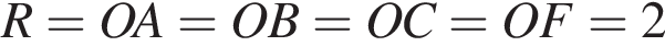 R = OA = OB = OC = OF = 2