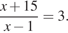  дробь: чис­ли­тель: x плюс 15, зна­ме­на­тель: x минус 1 конец дроби =3. 