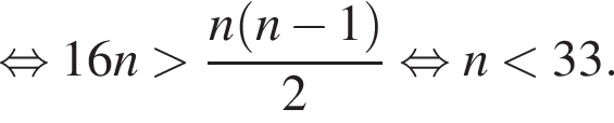  рав­но­силь­но 16 n боль­ше дробь: чис­ли­тель: n левая круг­лая скоб­ка n минус 1 пра­вая круг­лая скоб­ка , зна­ме­на­тель: 2 конец дроби рав­но­силь­но n мень­ше 33. 