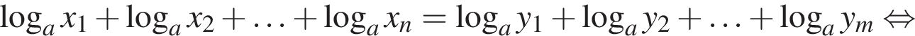 логарифм по основанию a x_1 плюс логарифм по основанию a x_2 плюс \ldots плюс логарифм по основанию a x_n = логарифм по основанию a y_1 плюс логарифм по основанию a y_2 плюс \ldots плюс логарифм по основанию a y_m равносильно