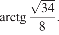  арк­тан­генс дробь: чис­ли­тель: ко­рень из: на­ча­ло ар­гу­мен­та: 34 конец ар­гу­мен­та , зна­ме­на­тель: 8 конец дроби . 