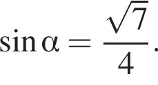  синус альфа = дробь: чис­ли­тель: ко­рень из: на­ча­ло ар­гу­мен­та: 7 конец ар­гу­мен­та , зна­ме­на­тель: 4 конец дроби . 