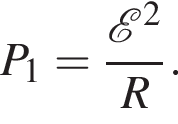 P_1= дробь: чис­ли­тель: \mathcalE в квад­ра­те , зна­ме­на­тель: R конец дроби . 
