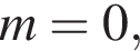 m=0,
