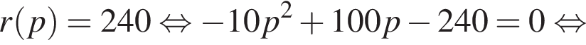 r левая круглая скобка p правая круглая скобка =240 равносильно минус 10p в квадрате плюс 100p минус 240=0 равносильно