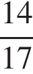  дробь: чис­ли­тель: 14, зна­ме­на­тель: 17 конец дроби 