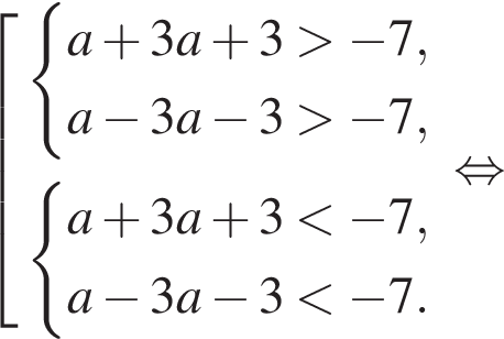  со­во­куп­ность вы­ра­же­ний  новая стро­ка си­сте­ма вы­ра­же­ний  новая стро­ка a плюс 3a плюс 3 боль­ше минус 7,  новая стро­ка a минус 3a минус 3 боль­ше минус 7, конец си­сте­мы  новая стро­ка си­сте­ма вы­ра­же­ний  новая стро­ка a плюс 3a плюс 3 мень­ше минус 7,  новая стро­ка a минус 3a минус 3 мень­ше минус 7. конец си­сте­мы . конец со­во­куп­но­сти . рав­но­силь­но 