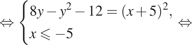 равносильно система выражений 8y минус y в квадрате минус 12= левая круглая скобка x плюс 5 правая круглая скобка в квадрате ,x меньше или равно минус 5 конец системы . равносильно