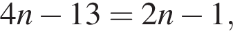 4n минус 13 = 2n минус 1,
