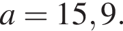 a=15,9.