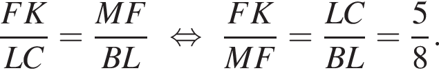  дробь: чис­ли­тель: FK, зна­ме­на­тель: LC конец дроби = дробь: чис­ли­тель: MF, зна­ме­на­тель: BL конец дроби рав­но­силь­но дробь: чис­ли­тель: FK, зна­ме­на­тель: MF конец дроби = дробь: чис­ли­тель: LC, зна­ме­на­тель: BL конец дроби = дробь: чис­ли­тель: 5, зна­ме­на­тель: 8 конец дроби . 