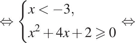  рав­но­силь­но си­сте­ма вы­ра­же­ний  новая стро­ка x мень­ше минус 3 , новая стро­ка x в квад­ра­те плюс 4x плюс 2 боль­ше или равно 0 конец си­сте­мы . рав­но­силь­но 