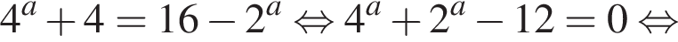 4 в сте­пе­ни a плюс 4=16 минус 2 в сте­пе­ни a рав­но­силь­но 4 в сте­пе­ни a плюс 2 в сте­пе­ни a минус 12=0 рав­но­силь­но 