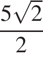  дробь: чис­ли­тель: 5 ко­рень из: на­ча­ло ар­гу­мен­та: 2 конец ар­гу­мен­та , зна­ме­на­тель: 2 конец дроби 