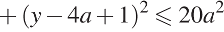 плюс левая круглая скобка y минус 4a плюс 1 правая круглая скобка в квадрате меньше или равно 20a в квадрате