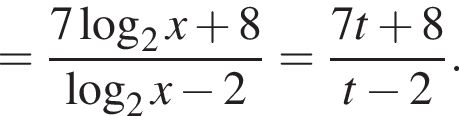 = дробь: чис­ли­тель: 7 ло­га­рифм по ос­но­ва­нию 2 x плюс 8, зна­ме­на­тель: ло­га­рифм по ос­но­ва­нию 2 x минус 2 конец дроби = дробь: чис­ли­тель: 7t плюс 8, зна­ме­на­тель: t минус 2 конец дроби . 