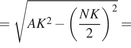 = ко­рень из: на­ча­ло ар­гу­мен­та: AK в квад­ра­те минус левая круг­лая скоб­ка дробь: чис­ли­тель: NK, зна­ме­на­тель: 2 конец дроби пра­вая круг­лая скоб­ка в квад­ра­те конец ар­гу­мен­та = 