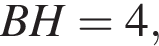 BH = 4,