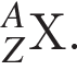 _Z в сте­пе­ни левая круг­лая скоб­ка A пра­вая круг­лая скоб­ка X.