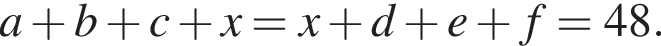 a плюс b плюс c плюс x=x плюс d плюс e плюс f=48.