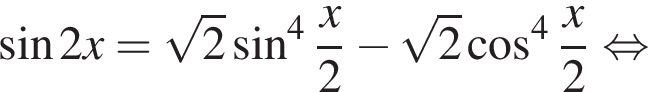  синус 2x = ко­рень из: на­ча­ло ар­гу­мен­та: 2 конец ар­гу­мен­та синус в сте­пе­ни 4 дробь: чис­ли­тель: x, зна­ме­на­тель: 2 конец дроби минус ко­рень из: на­ча­ло ар­гу­мен­та: 2 конец ар­гу­мен­та ко­си­нус в сте­пе­ни 4 дробь: чис­ли­тель: x, зна­ме­на­тель: 2 конец дроби рав­но­силь­но 