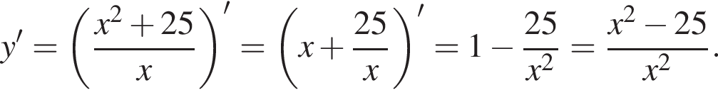 y'= левая круг­лая скоб­ка дробь: чис­ли­тель: x в квад­ра­те плюс 25, зна­ме­на­тель: x конец дроби пра­вая круг­лая скоб­ка в сте­пе­ни левая круг­лая скоб­ка \prime пра­вая круг­лая скоб­ка = левая круг­лая скоб­ка x плюс дробь: чис­ли­тель: 25, зна­ме­на­тель: x конец дроби пра­вая круг­лая скоб­ка в сте­пе­ни левая круг­лая скоб­ка \prime пра­вая круг­лая скоб­ка =1 минус дробь: чис­ли­тель: 25, зна­ме­на­тель: x в квад­ра­те конец дроби = дробь: чис­ли­тель: x в квад­ра­те минус 25, зна­ме­на­тель: x в квад­ра­те конец дроби . 