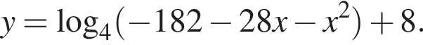 y= ло­га­рифм по ос­но­ва­нию 4 левая круг­лая скоб­ка минус 182 минус 28x минус x в квад­ра­те пра­вая круг­лая скоб­ка плюс 8.
